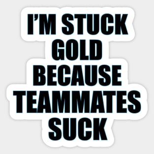 Stuck gold | Teammates Suck Sticker